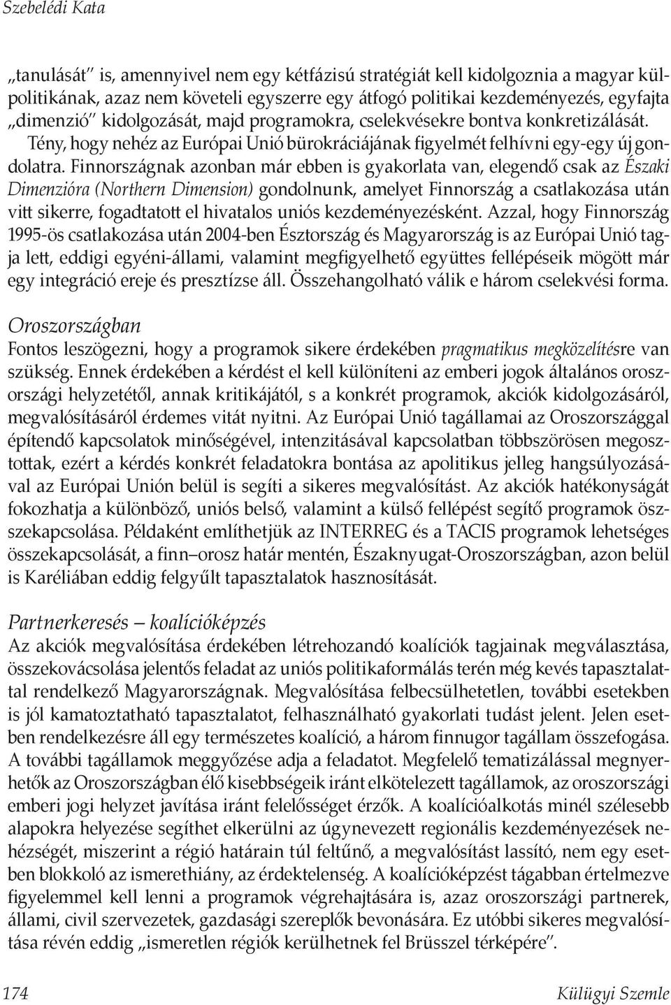 Finnországnak azonban már ebben is gyakorlata van, elegendő csak az Északi Dimenzióra (Northern Dimension) gondolnunk, amelyet Finnország a csatlakozása után vitt sikerre, fogadtatott el hivatalos