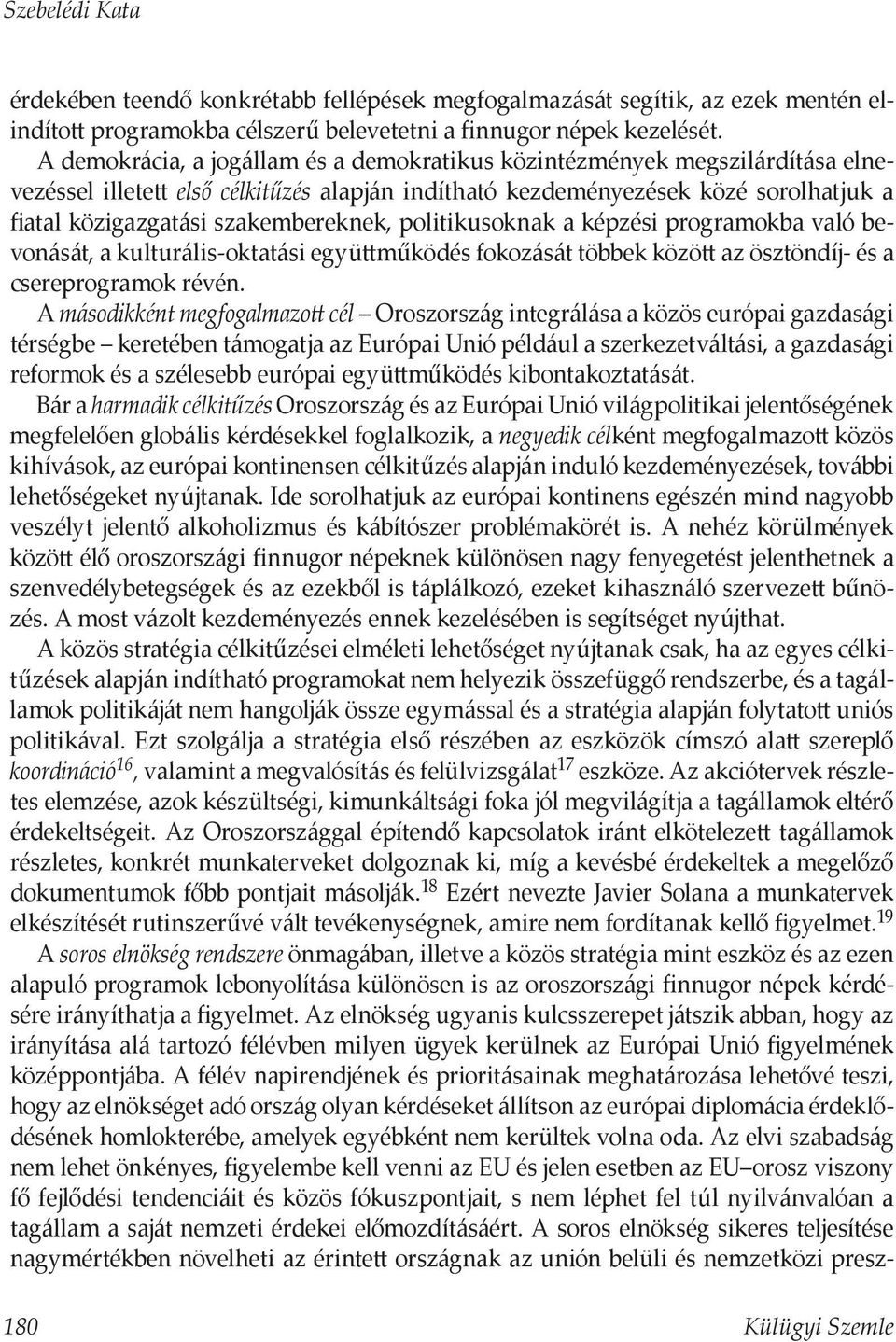 szakembereknek, politikusoknak a képzési programokba való bevonását, a kulturális-oktatási együttműködés fokozását többek között az ösztöndíj- és a csereprogramok révén.