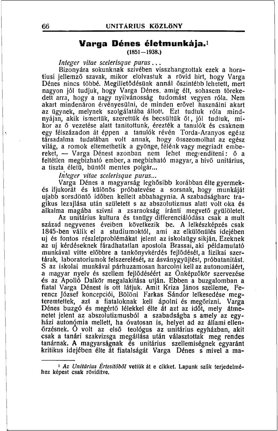 Megilletődésünk annál őszintébb lehetett, mert nagyon jól tudjuk, hogy Varga Dénes, amig élt, sohasem törekedett arra, hogy a nagy nyilvánosság tudomást vegyen róla.