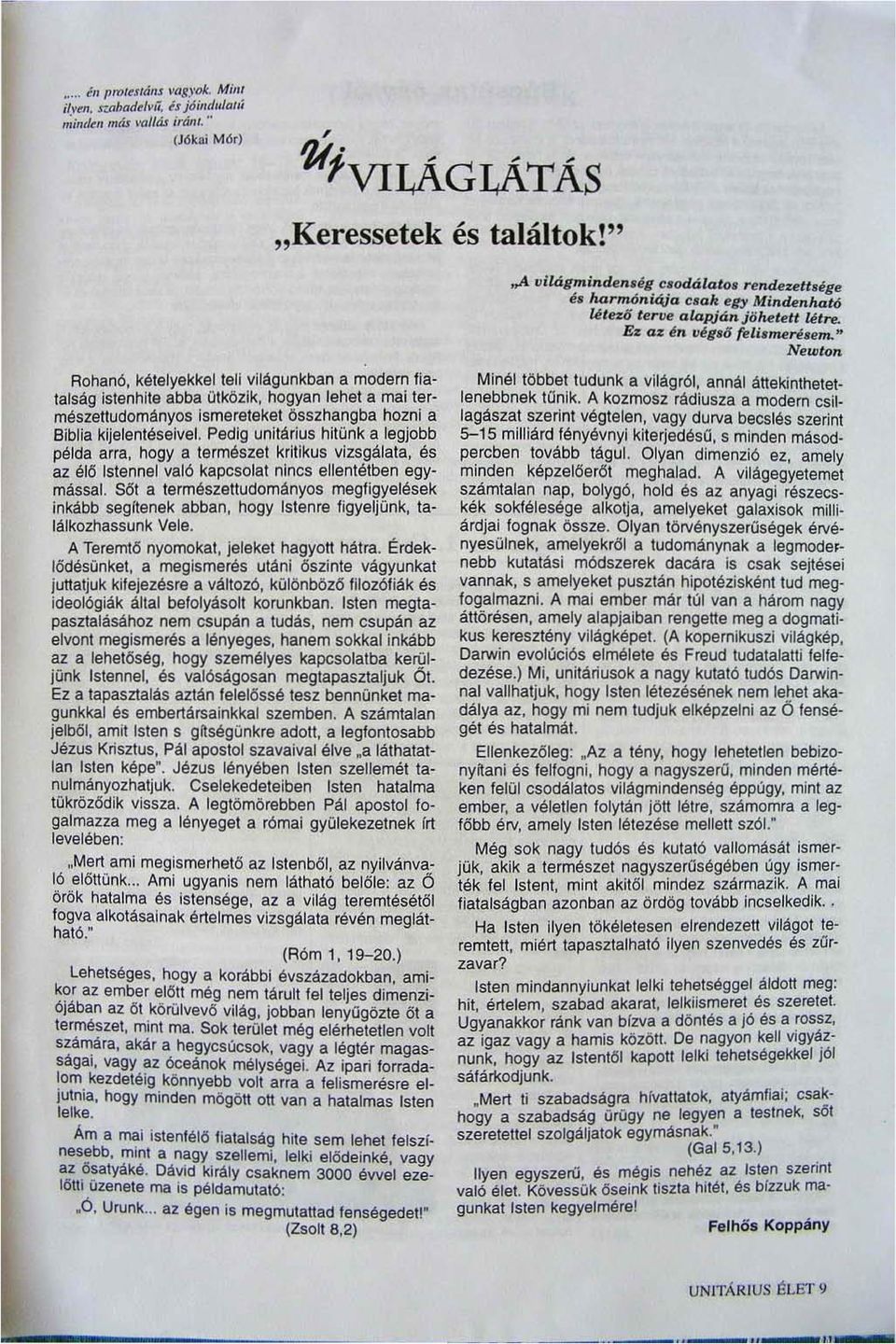 " Newton Rohanó, kételyekkel teli világunkban a modern fiatalság istenhite abba ütközik, hogyan lehet a mai természettudományos ismereteket összhangba hozni a Biblia kijelentéseivel.