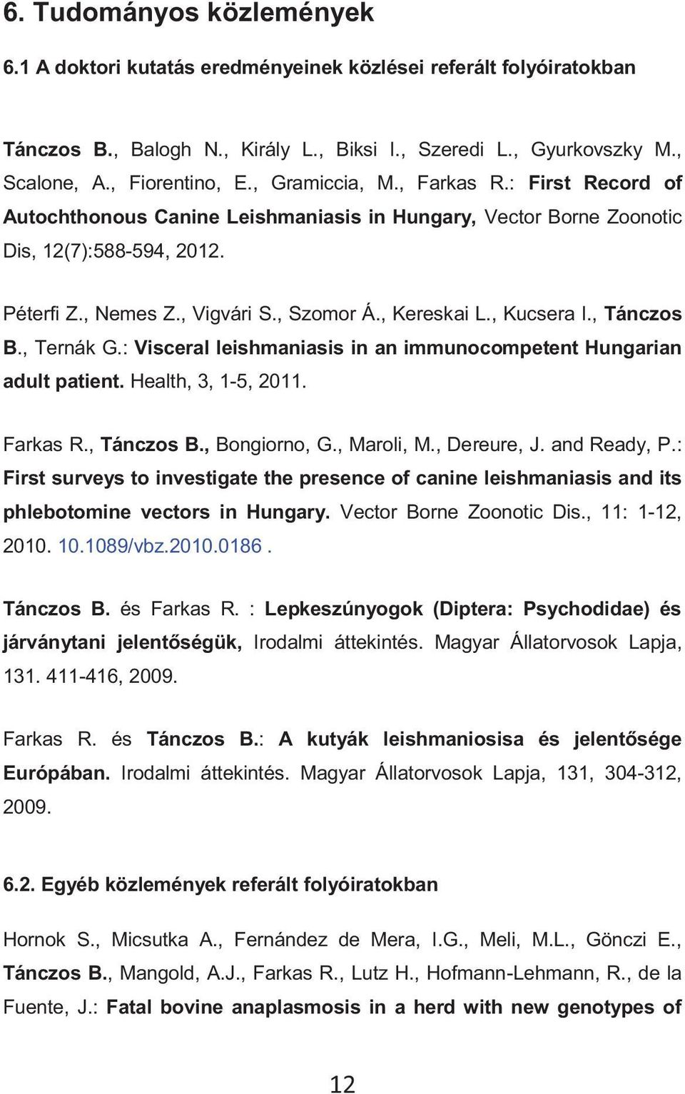 , Kucsera I., Tánczos B., Ternák G.: Visceral leishmaniasis in an immunocompetent Hungarian adult patient. Health, 3, 1-5, 2011. Farkas R., Tánczos B., Bongiorno, G., Maroli, M., Dereure, J.