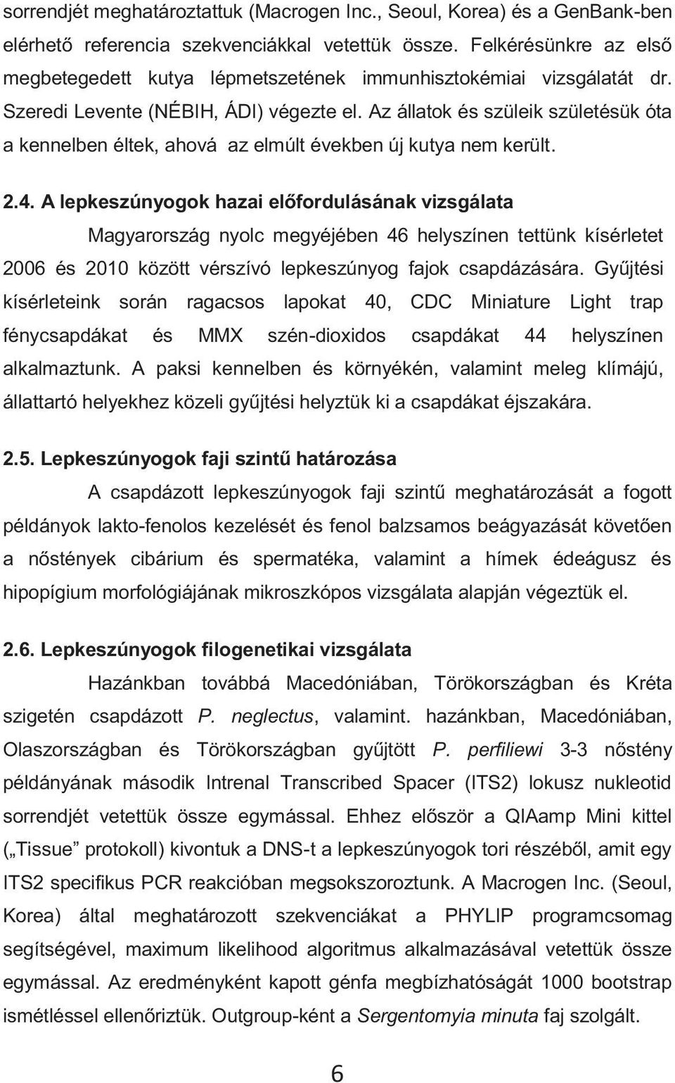 Az állatok és szüleik születésük óta a kennelben éltek, ahová az elmúlt években új kutya nem került. 2.4.