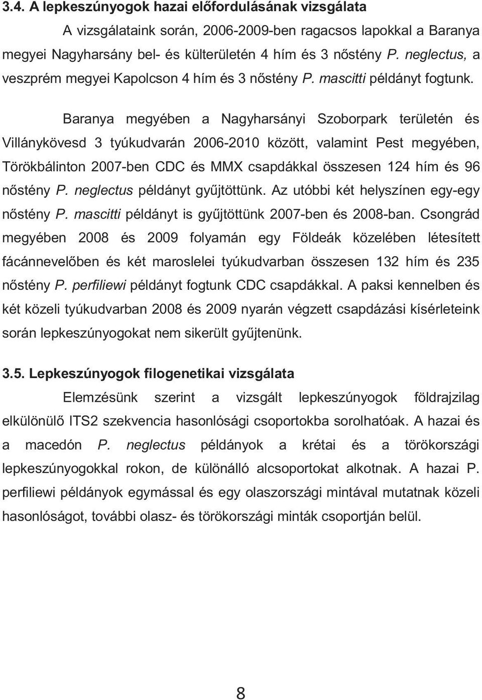 Baranya megyében a Nagyharsányi Szoborpark területén és Villánykövesd 3 tyúkudvarán 2006-2010 között, valamint Pest megyében, Törökbálinton 2007-ben CDC és MMX csapdákkal összesen 124 hím és 96