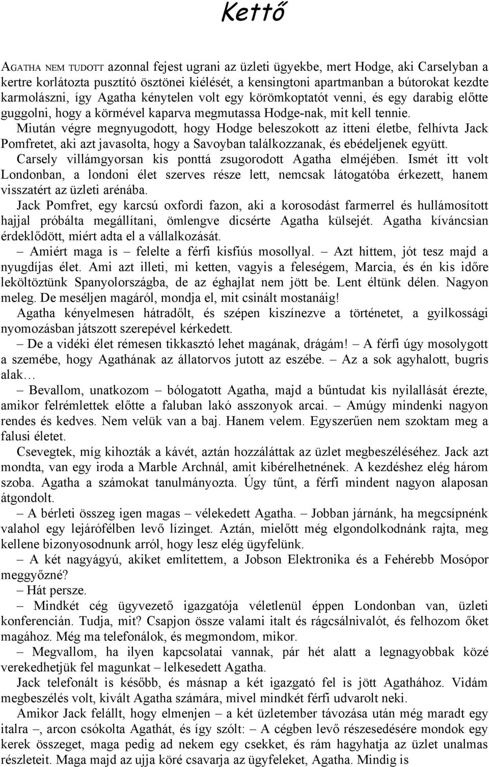 Miután végre megnyugodott, hogy Hodge beleszokott az itteni életbe, felhívta Jack Pomfretet, aki azt javasolta, hogy a Savoyban találkozzanak, és ebédeljenek együtt.