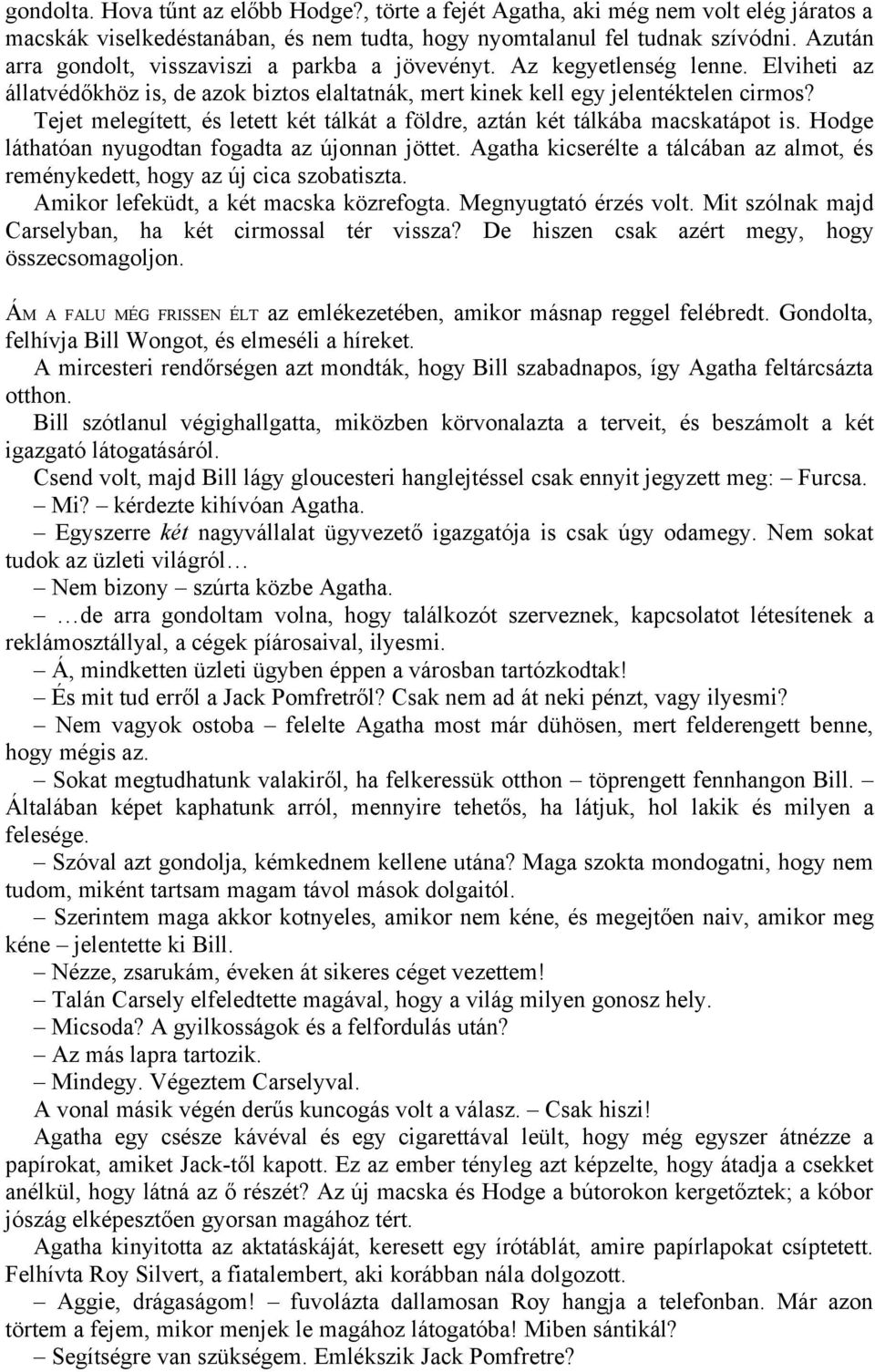 Tejet melegített, és letett két tálkát a földre, aztán két tálkába macskatápot is. Hodge láthatóan nyugodtan fogadta az újonnan jöttet.