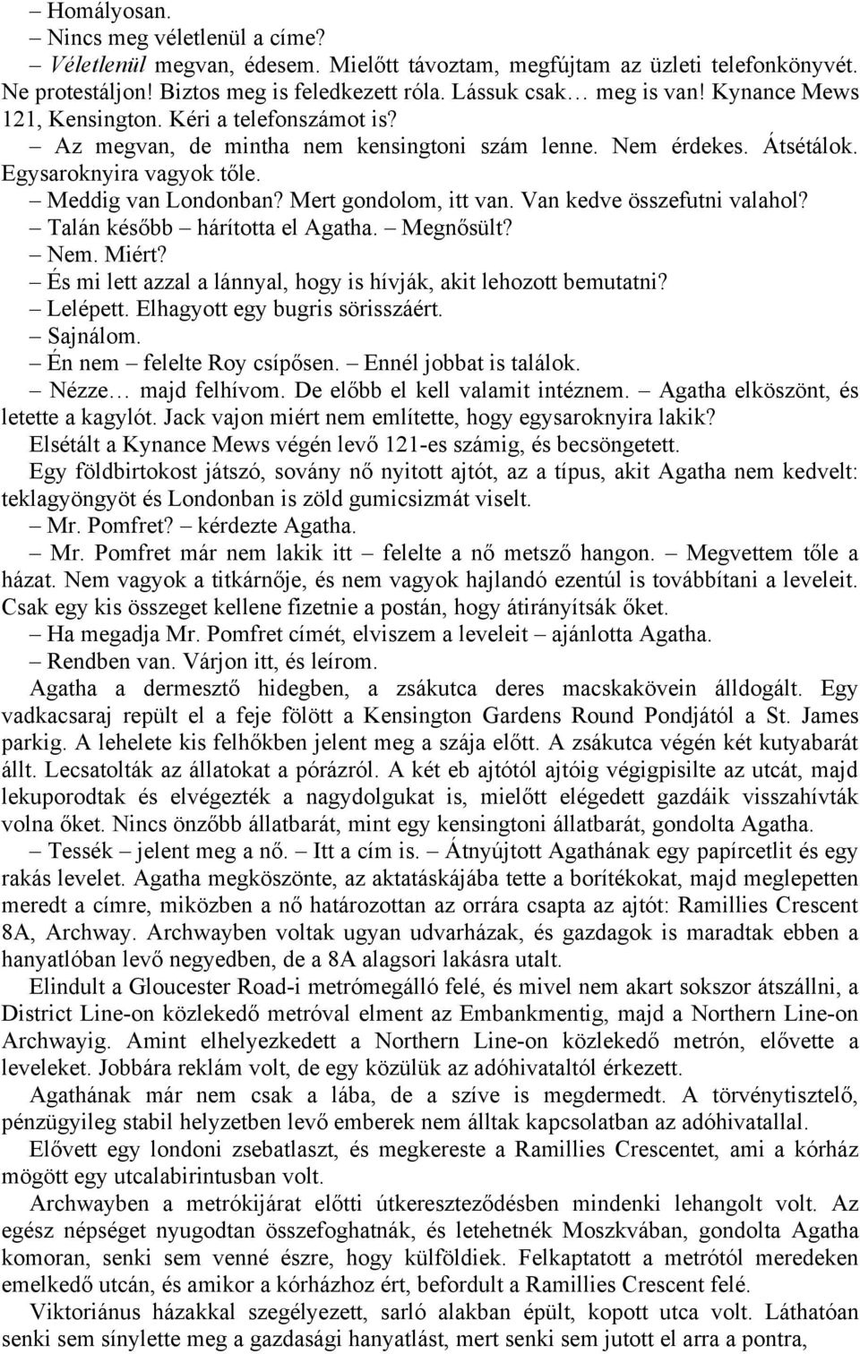 Van kedve összefutni valahol? Talán később hárította el Agatha. Megnősült? Nem. Miért? És mi lett azzal a lánnyal, hogy is hívják, akit lehozott bemutatni? Lelépett. Elhagyott egy bugris sörisszáért.