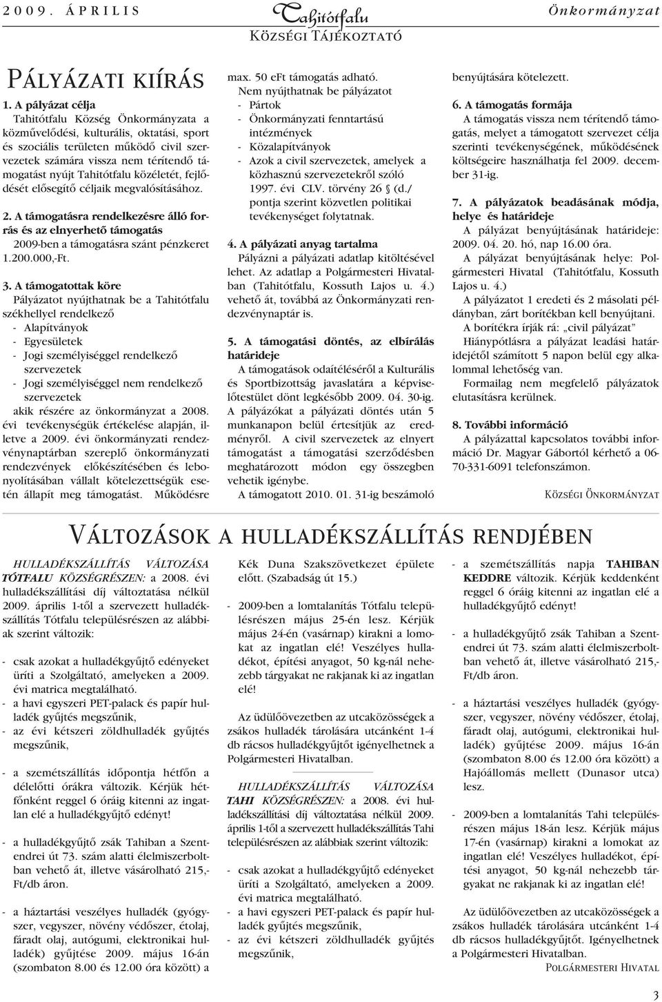 elôsegítô céljaik megvalósításához. 2. A támogatásra rendelkezésre álló forrás és az elnyerhetô támogatás 2009-ben a támogatásra szánt pénzkeret 1.200.000,-Ft. 3.