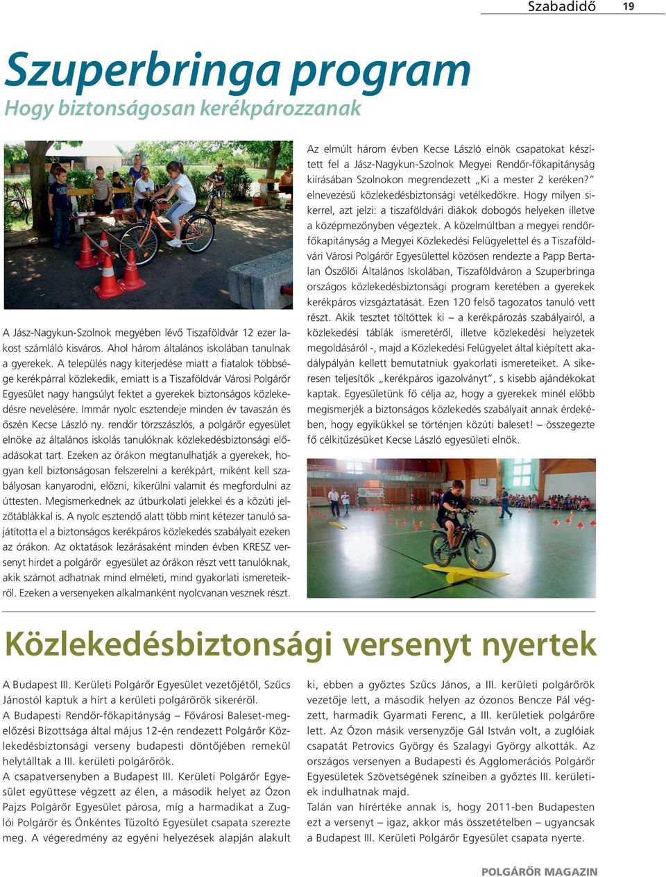 A település nagy kiterjedése miatt a fiatalok többsége kerékpárral közlekedik, emiatt is a Tiszaföldvár Városi Polgárőr Egyesület nagy hangsúlyt fektet a gyerekek biztonságos közlekedésre nevelésére.