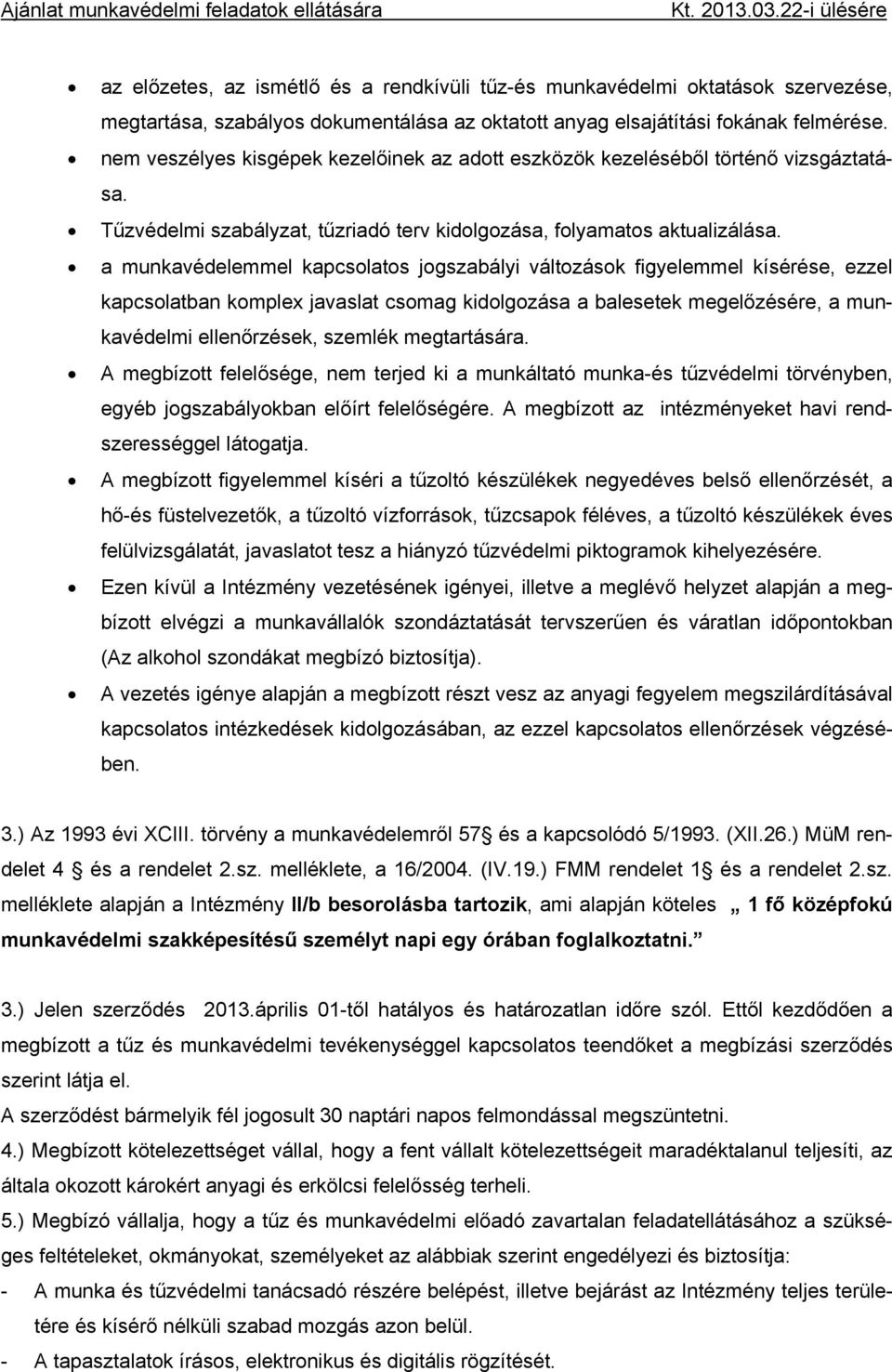 a munkavédelemmel kapcsolatos jogszabályi változások figyelemmel kísérése, ezzel kapcsolatban komplex javaslat csomag kidolgozása a balesetek megelőzésére, a munkavédelmi ellenőrzések, szemlék