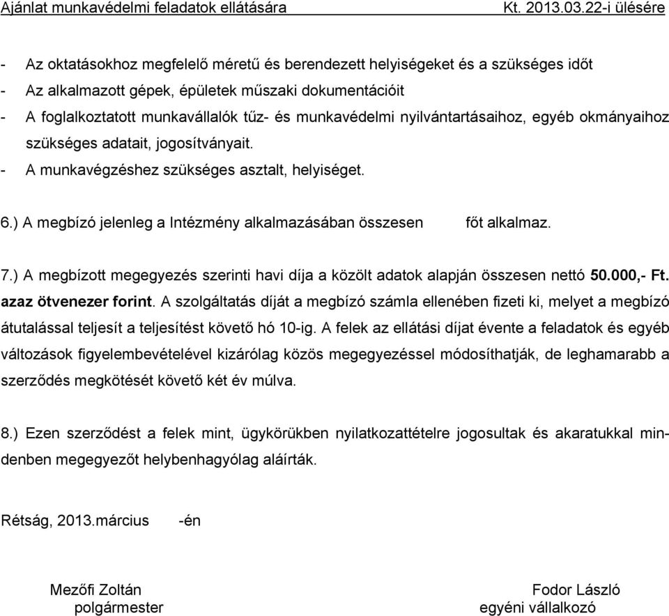 ) A megbízott megegyezés szerinti havi díja a közölt adatok alapján összesen nettó 50.000,- Ft. azaz ötvenezer forint.