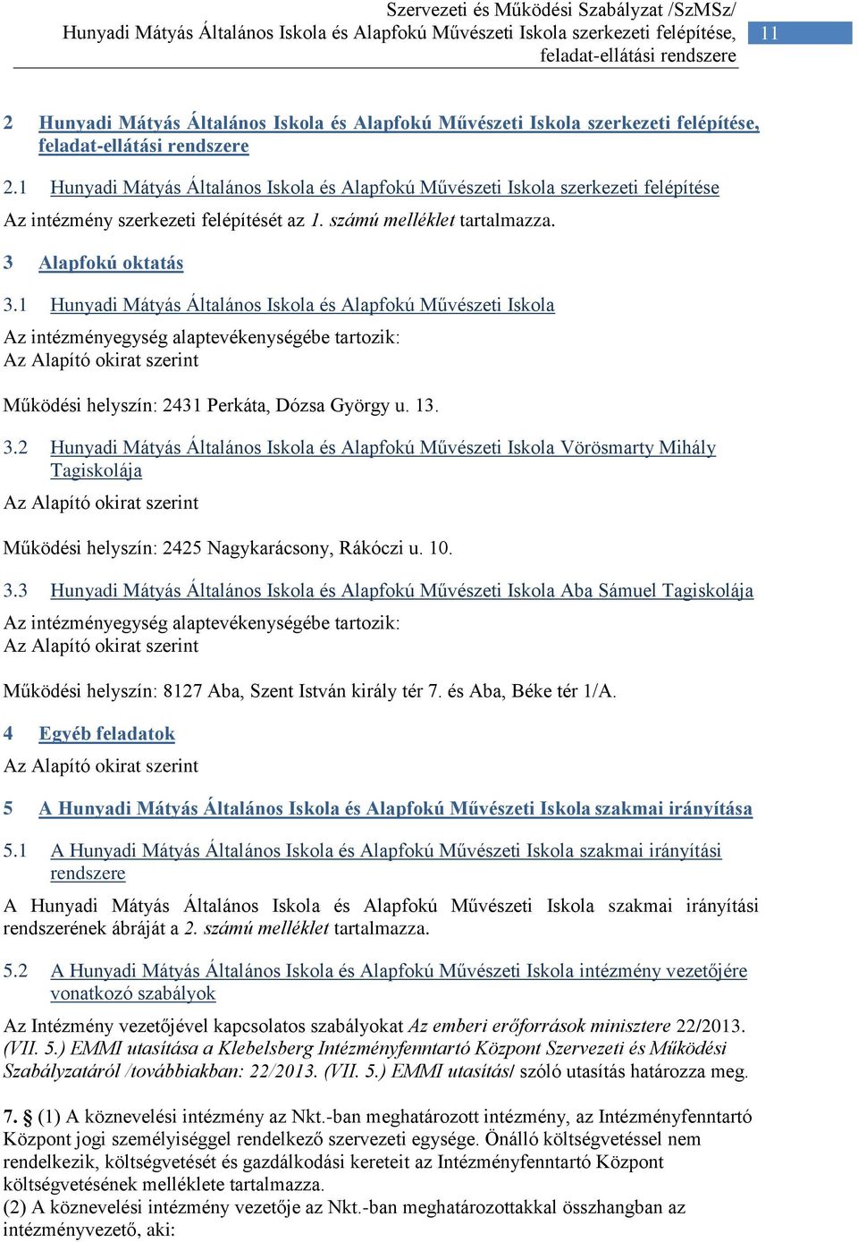 1 Hunyadi Mátyás Általános Iskola és Alapfokú Művészeti Iskola szerkezeti felépítése Az intézmény szerkezeti felépítését az 1. számú melléklet tartalmazza. 3 Alapfokú oktatás 3.