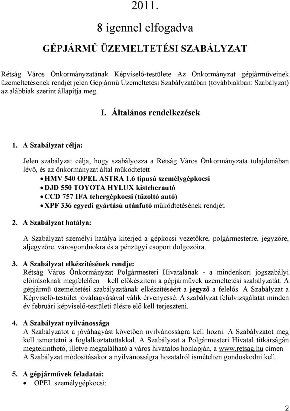 A Szabályzat célja: Jelen szabályzat célja, hogy szabályozza a Rétság Város Önkormányzata tulajdonában lévő, és az önkormányzat által működtetett HMV 540 OPEL ASTRA 1.