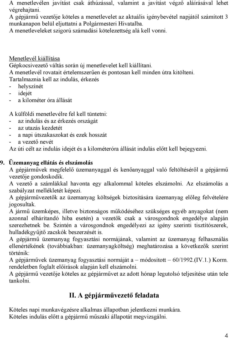 A menetleveleket szigorú számadási kötelezettség alá kell vonni. Menetlevél kiállítása Gépkocsivezető váltás során új menetlevelet kell kiállítani.