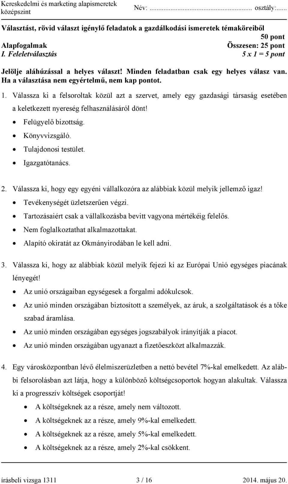 Válassza ki a felsoroltak közül azt a szervet, amely egy gazdasági társaság esetében a keletkezett nyereség felhasználásáról dönt! Felügyelő bizottság. Könyvvizsgáló. Tulajdonosi testület.