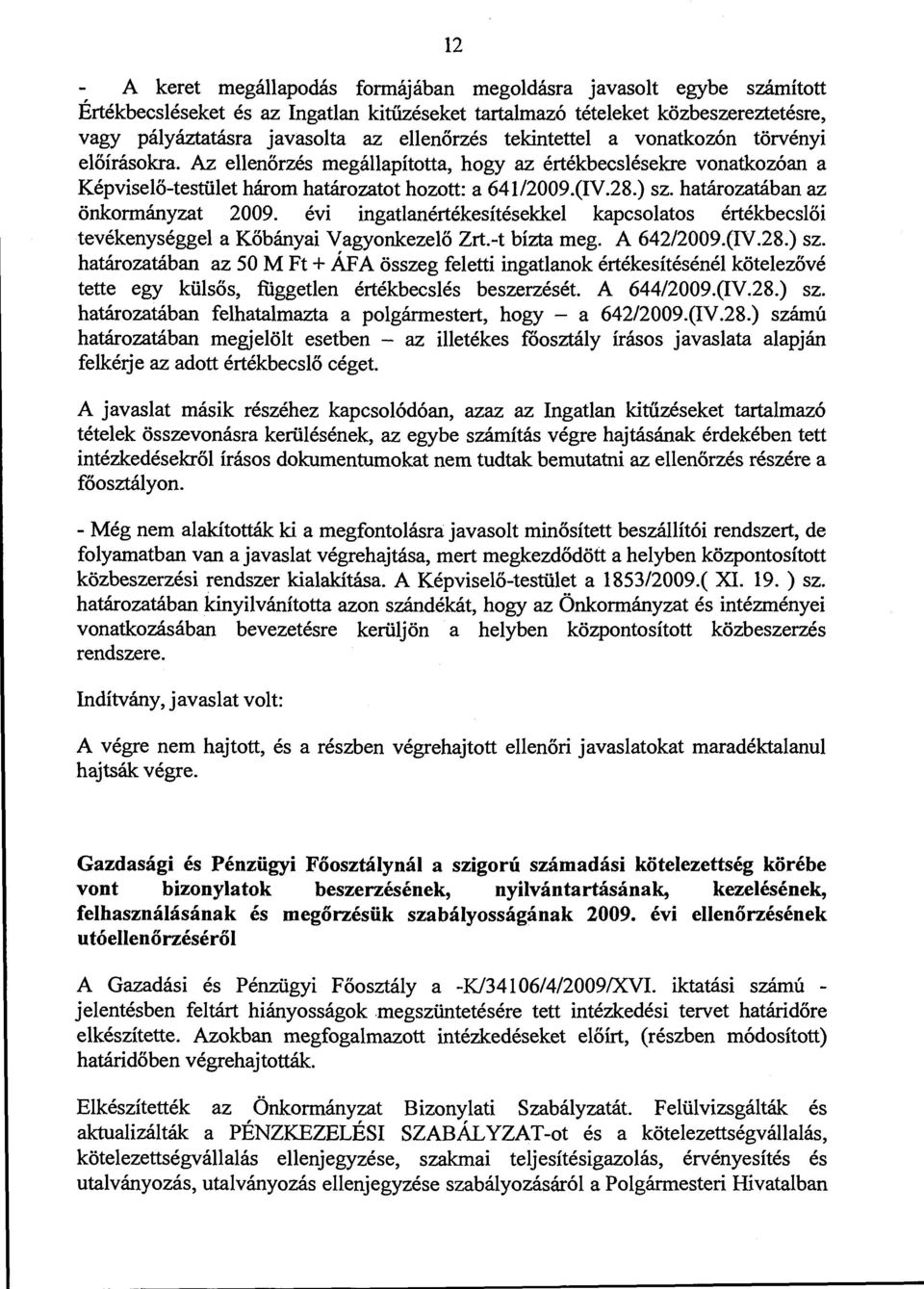 határozatában az önkormányzat 2009. ev1 ingatlanértékesítésekkel kapcsolatos értékbecslő i tevékenységgel a Kőbányai Vagyonkezelő Zrt.-t bízta meg. A 642/2009.(IV.28.) sz.