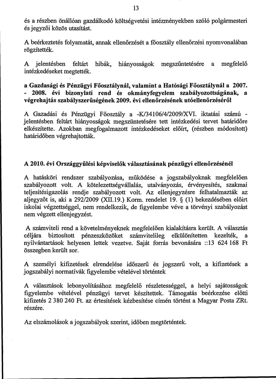 Gazdasági és Pénzügyi Főosztálynál, valamint a Hatósági Főosztálynál a 2007. - 2008. évi bizonylati rend és okmányfegyelem szabályozottságának, a végrehajtás szabályszerűségének 2009.