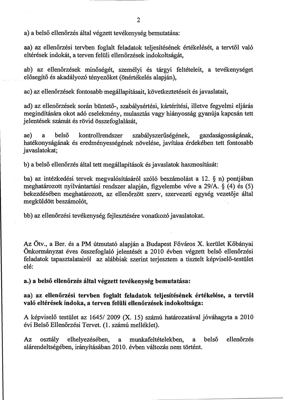 következtetéseit és javaslatait, ad) az ellenőrzések során büntető-, szabálysértési, kártérítési, illetve fegyelmi eljárás megindítására okot adó cselekmény, mulasztás vagy hiányosság gyanúja kapcsán