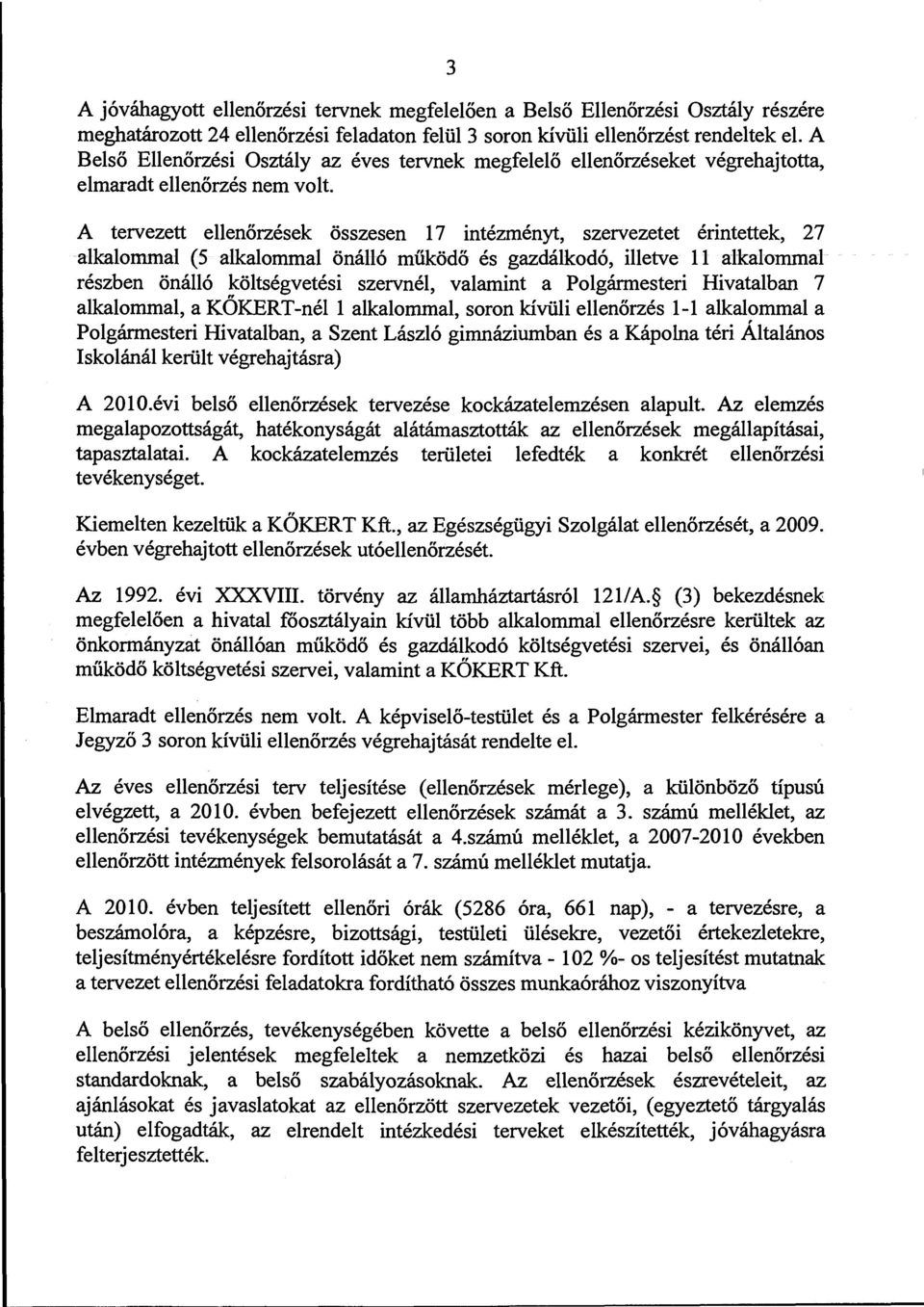 A tervezett ellenőrzések összesen 17 intézményt, szervezetet érintettek, 27 alk-alommal (5 alkalommal önálló működő és gazdálkodó, illetve ll alkalommal részben önálló költségvetési szervnél,