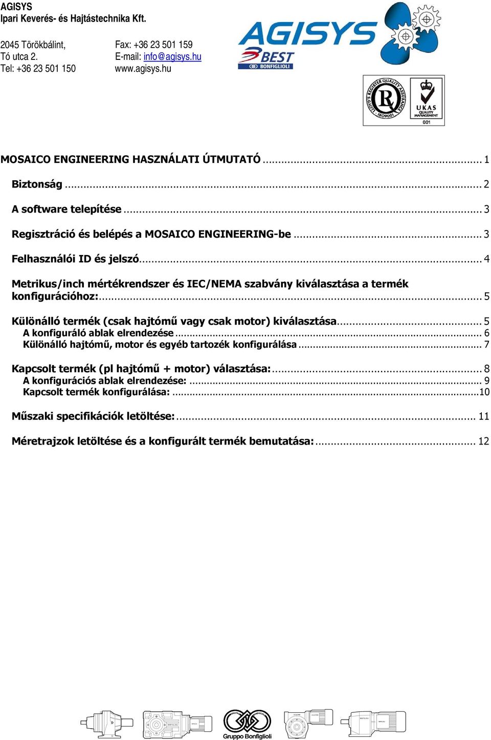 .. 4 Metrikus/inch mértékrendszer és IEC/NEMA szabvány kiválasztása a termék konfigurációhoz:... 5 Különálló termék (csak hajtómű vagy csak motor) kiválasztása... 5 A konfiguráló ablak elrendezése.