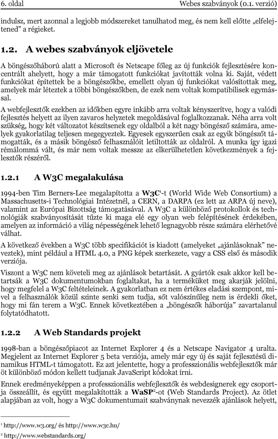 Saját, védett funkciókat építettek be a böngészőkbe, emellett olyan új funkciókat valósítottak meg, amelyek már léteztek a többi böngészőkben, de ezek nem voltak kompatibilisek egymás sal.