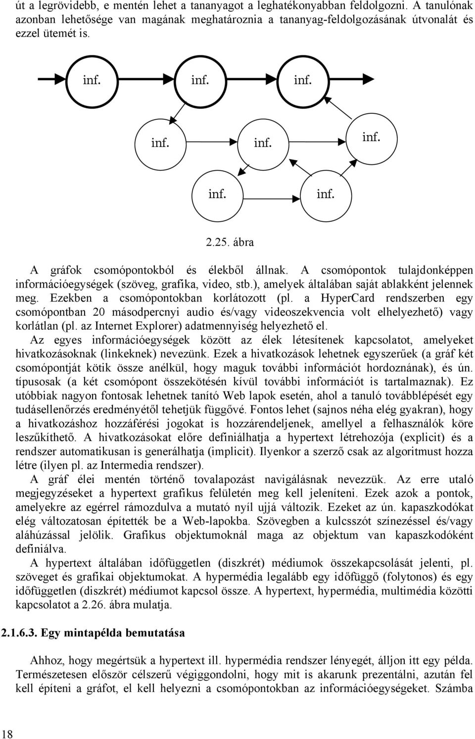 meg Ezekben a csomópontokban korlátozott (pl a HyperCard rendszerben egy csomópontban 20 másodpercnyi audio és/vagy videoszekvencia volt elhelyezhető) vagy korlátlan (pl az Internet Explorer)