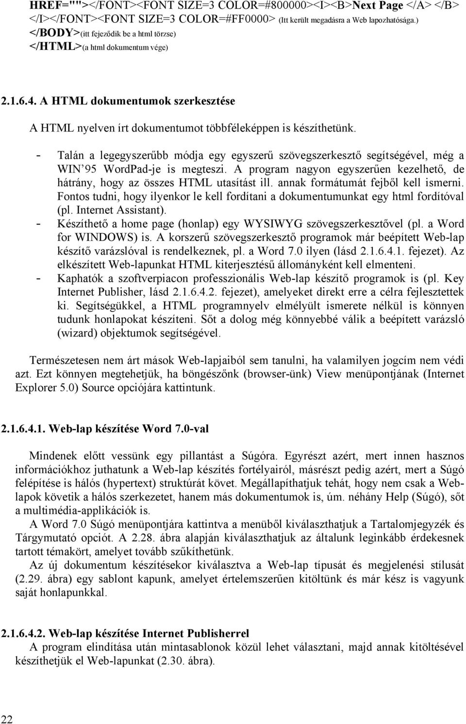 még a WIN 95 WordPad-je is megteszi A program nagyon egyszerűen kezelhető, de hátrány, hogy az összes HTML utasítást ill annak formátumát fejből kell ismerni Fontos tudni, hogy ilyenkor le kell