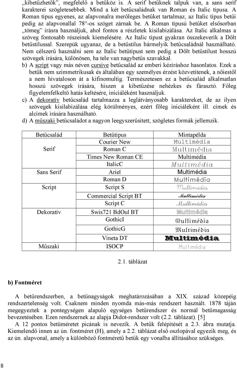 Italic alkalmas a szöveg fontosabb részeinek kiemelésére Az Italic típust gyakran összekeverik a Dőlt betűstílussal Szerepük ugyanaz, de a betűstílus bármelyik betűcsaládnál használható Nem célszerű