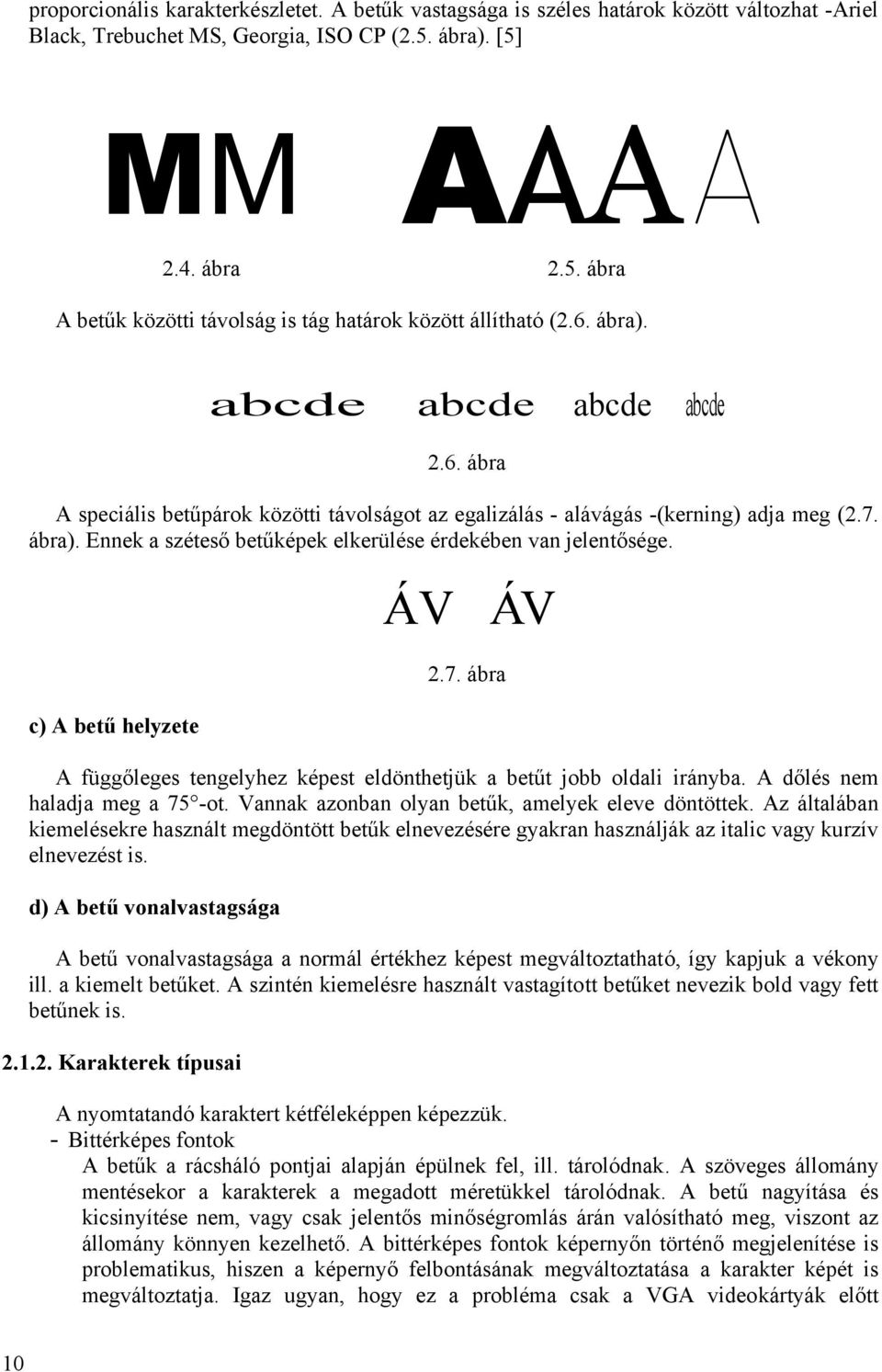 elkerülése érdekében van jelentősége c) A betű helyzete ÁV ÁV 27 ábra A függőleges tengelyhez képest eldönthetjük a betűt jobb oldali irányba A dőlés nem haladja meg a 75 -ot Vannak azonban olyan