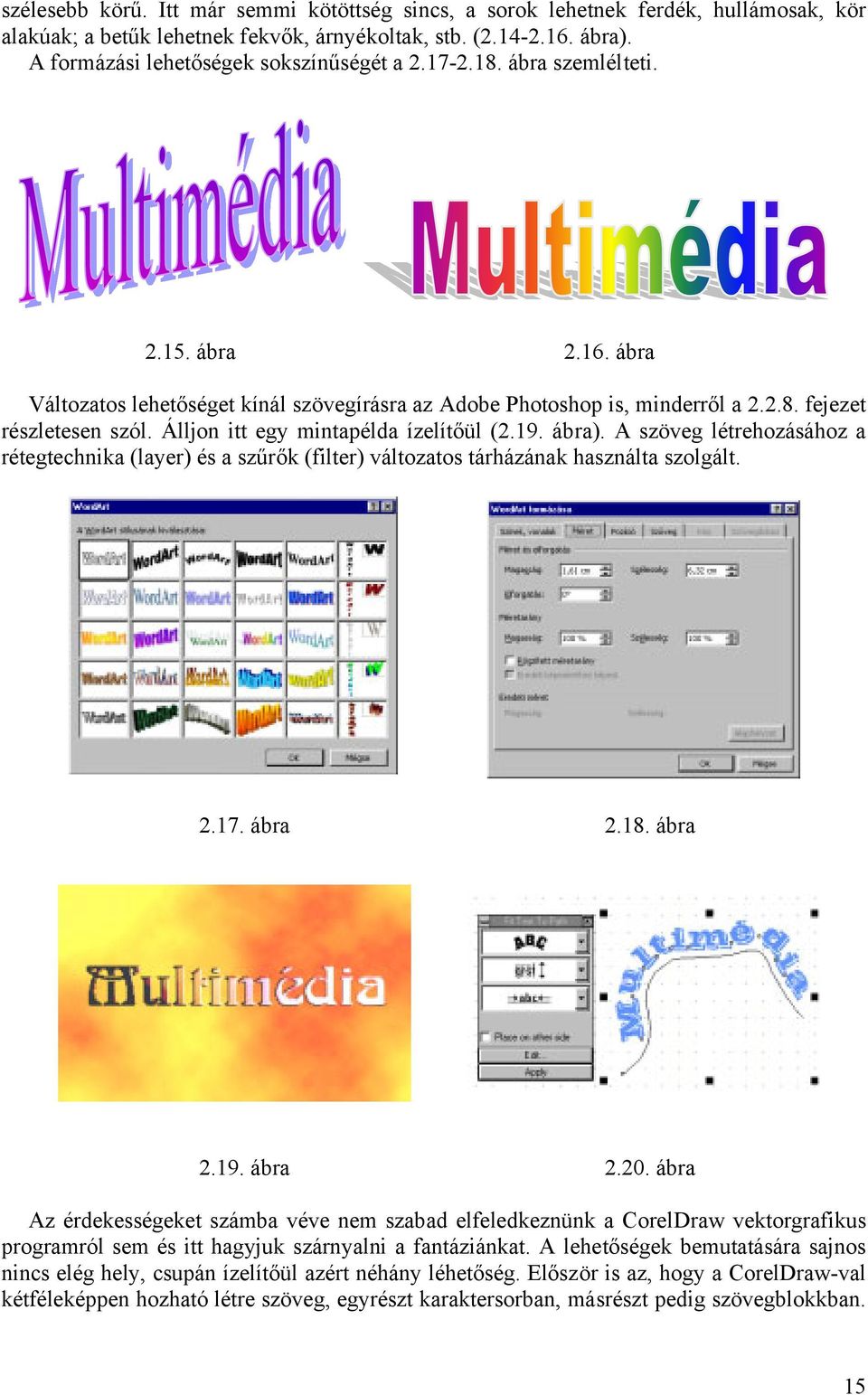 szöveg létrehozásához a rétegtechnika (layer) és a szűrők (filter) változatos tárházának használta szolgált 217 ábra 218 ábra 219 ábra 220 ábra Az érdekességeket számba véve nem szabad elfeledkeznünk