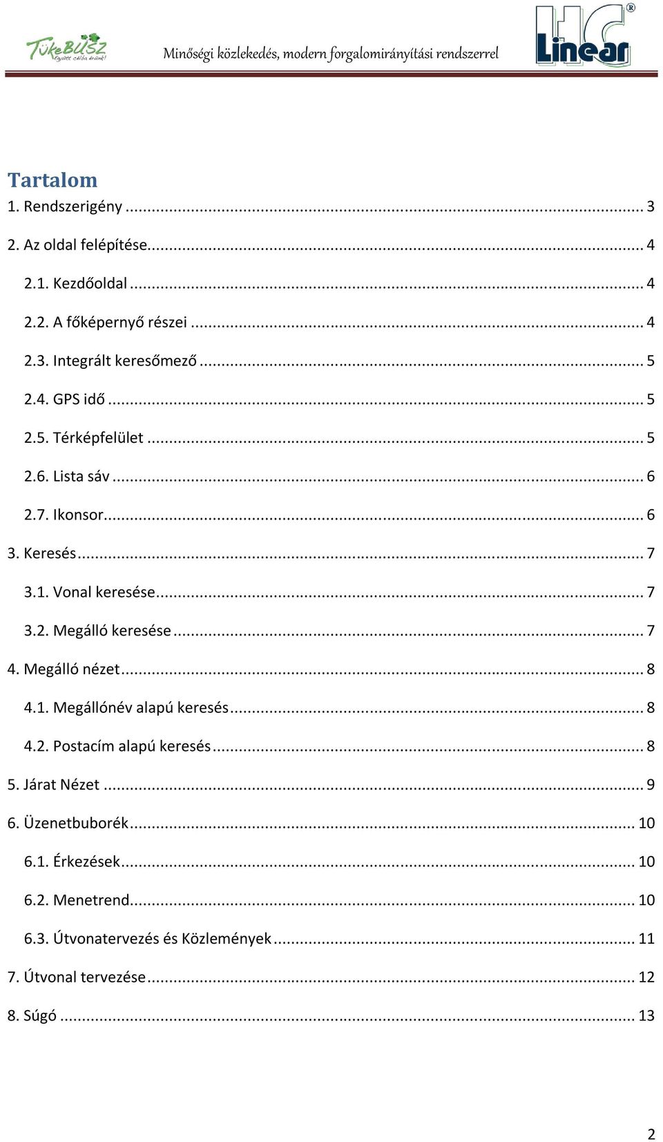 .. 7 4. Megálló nézet... 8 4.1. Megállónév alapú keresés... 8 4.2. Postacím alapú keresés... 8 5. Járat Nézet... 9 6. Üzenetbuborék.