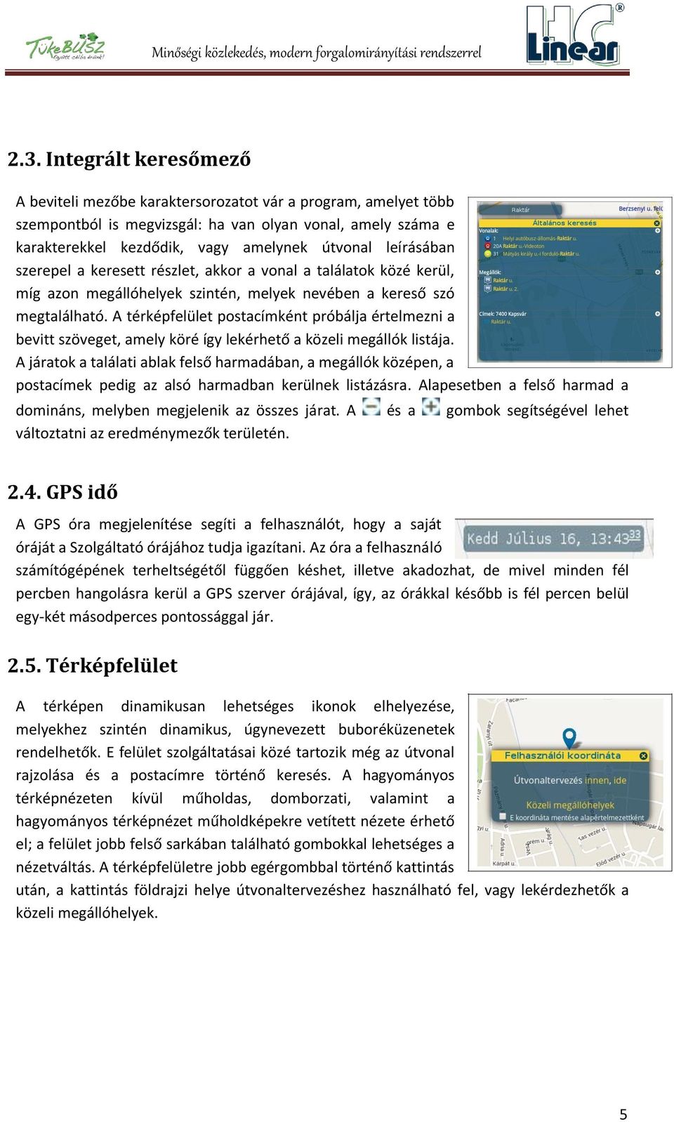 A térképfelület postacímként próbálja értelmezni a bevitt szöveget, amely köré így lekérhető a közeli megállók listája.