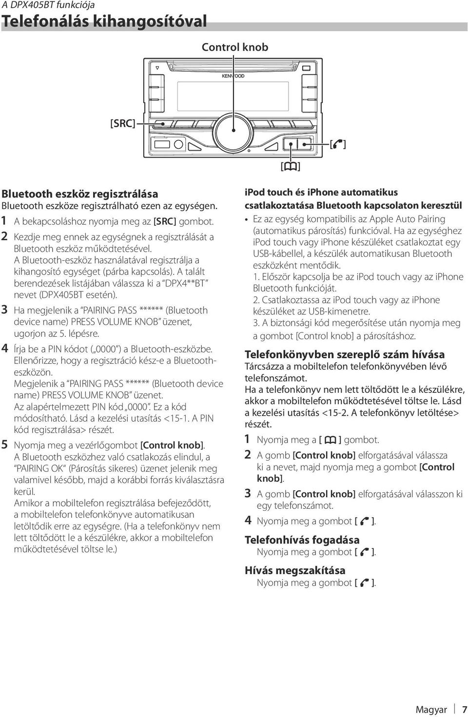 A Bluetooth-eszköz használatával regisztrálja a kihangosító egységet (párba kapcsolás). A talált berendezések listájában válassza ki a DPX4**BT nevet (DPX405BT esetén).