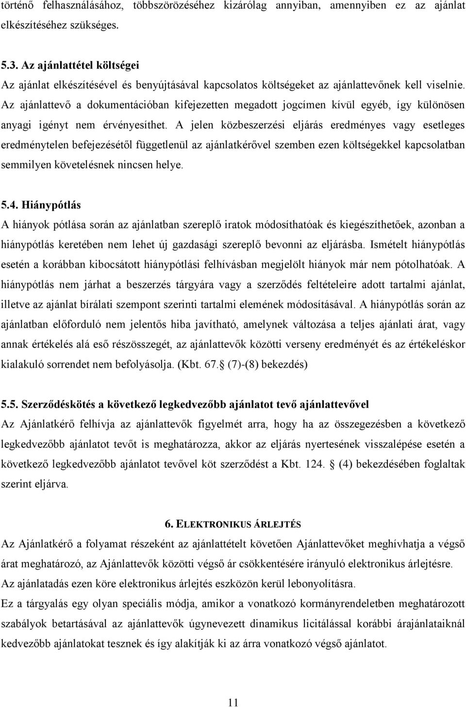 Az ajánlattevő a dokumentációban kifejezetten megadott jogcímen kívül egyéb, így különösen anyagi igényt nem érvényesíthet.