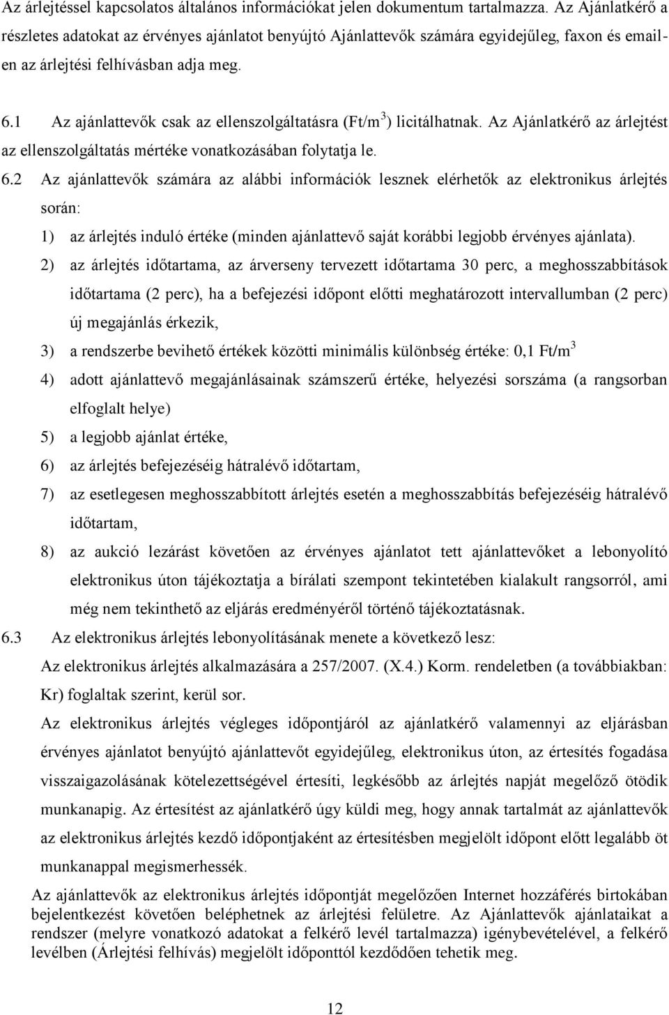 1 Az ajánlattevők csak az ellenszolgáltatásra (Ft/m 3 ) licitálhatnak. Az Ajánlatkérő az árlejtést az ellenszolgáltatás mértéke vonatkozásában folytatja le. 6.