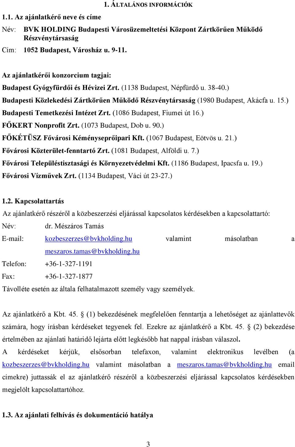 ) Budapesti Temetkezési Intézet Zrt. (1086 Budapest, Fiumei út 16.) FŐKERT Nonprofit Zrt. (1073 Budapest, Dob u. 90.) FŐKÉTÜSZ Fővárosi Kéményseprőipari Kft. (1067 Budapest, Eötvös u. 21.