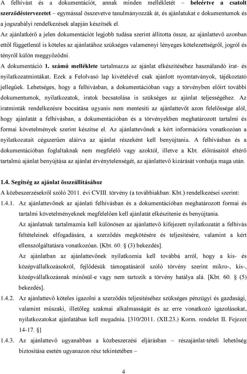 Az ajánlatkérő a jelen dokumentációt legjobb tudása szerint állította össze, az ajánlattevő azonban ettől függetlenül is köteles az ajánlatához szükséges valamennyi lényeges kötelezettségről, jogról