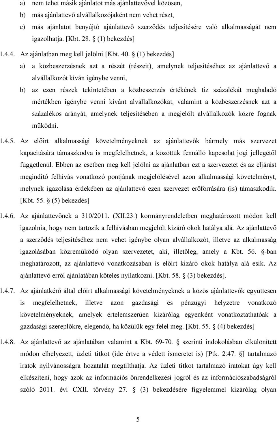 (1) bekezdés] a) a közbeszerzésnek azt a részét (részeit), amelynek teljesítéséhez az ajánlattevő a alvállalkozót kíván igénybe venni, b) az ezen részek tekintetében a közbeszerzés értékének tíz