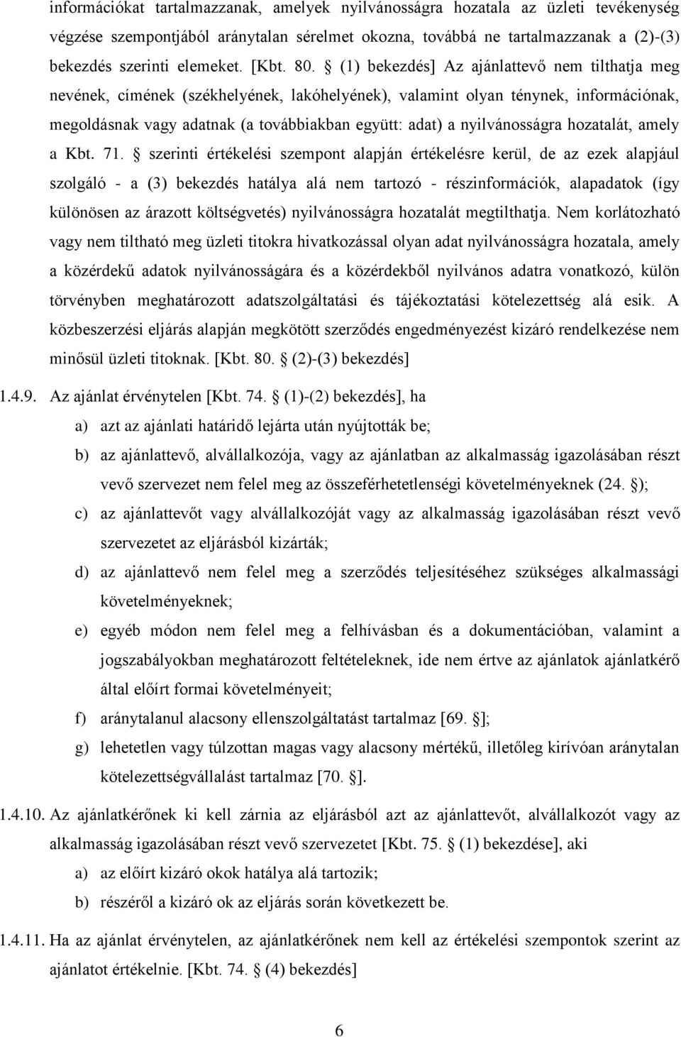 (1) bekezdés] Az ajánlattevő nem tilthatja meg nevének, címének (székhelyének, lakóhelyének), valamint olyan ténynek, információnak, megoldásnak vagy adatnak (a továbbiakban együtt: adat) a