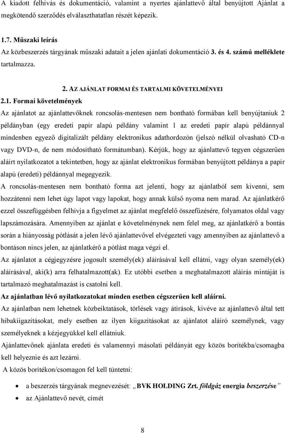 Formai követelmények Az ajánlatot az ajánlattevőknek roncsolás-mentesen nem bontható formában kell benyújtaniuk 2 példányban (egy eredeti papír alapú példány valamint 1 az eredeti papír alapú