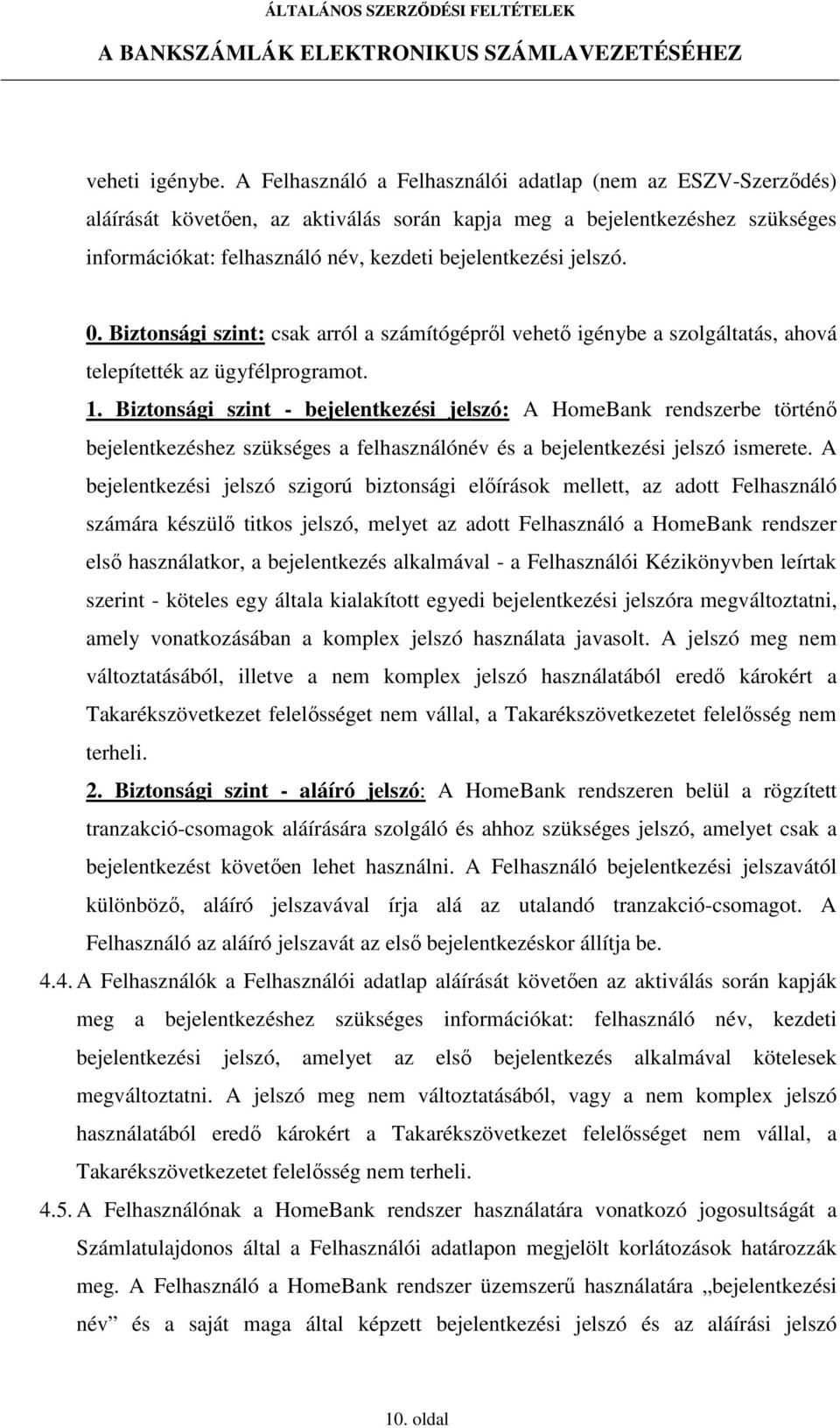 jelszó. 0. Biztonsági szint: csak arról a számítógéprıl vehetı igénybe a szolgáltatás, ahová telepítették az ügyfélprogramot. 1.