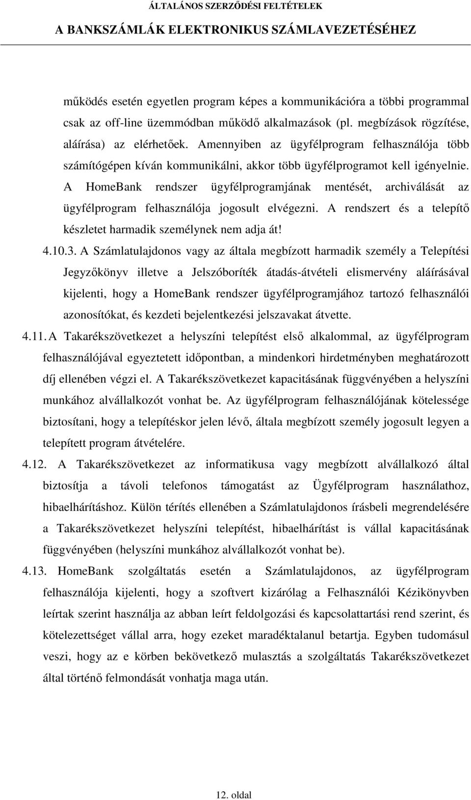 A HomeBank rendszer ügyfélprogramjának mentését, archiválását az ügyfélprogram felhasználója jogosult elvégezni. A rendszert és a telepítı készletet harmadik személynek nem adja át! 4.10.3.