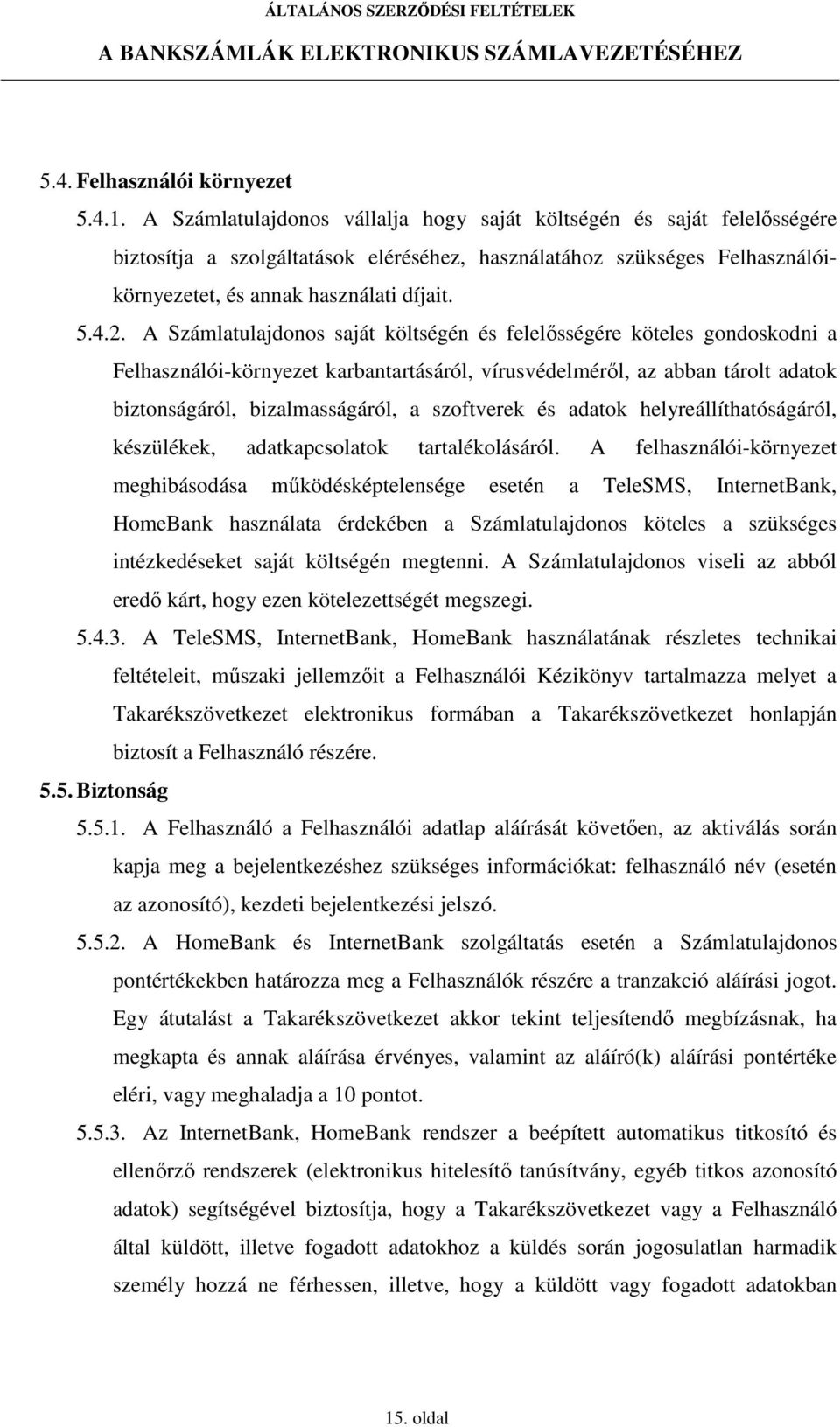 A Számlatulajdonos saját költségén és felelısségére köteles gondoskodni a Felhasználói-környezet karbantartásáról, vírusvédelmérıl, az abban tárolt adatok biztonságáról, bizalmasságáról, a szoftverek