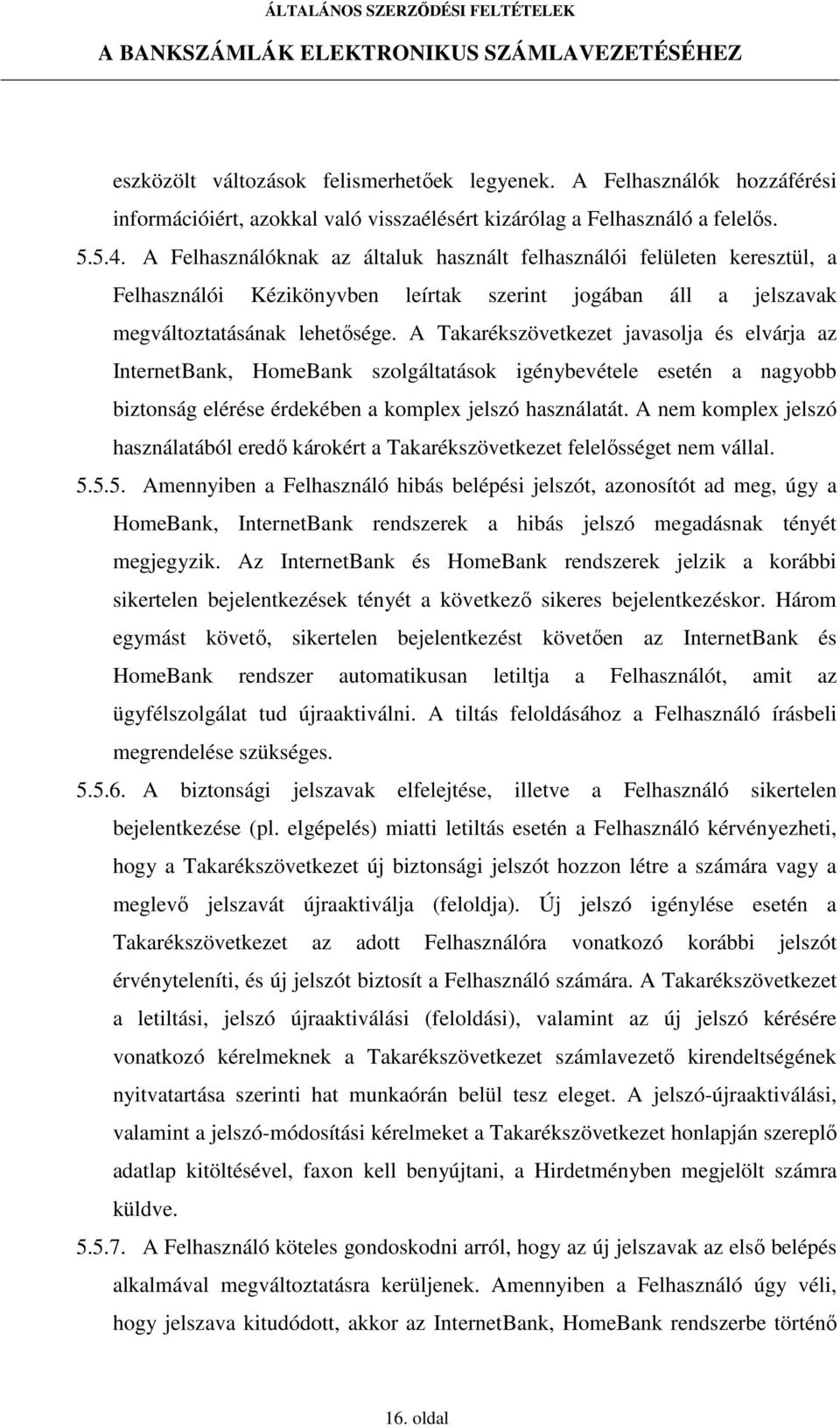 A Takarékszövetkezet javasolja és elvárja az InternetBank, HomeBank szolgáltatások igénybevétele esetén a nagyobb biztonság elérése érdekében a komplex jelszó használatát.