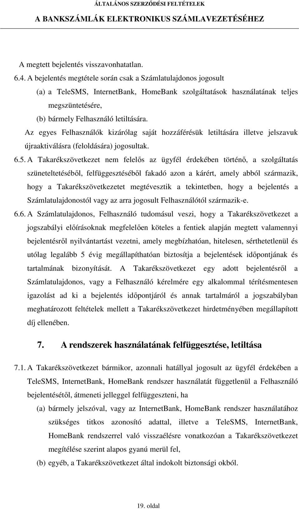 Az egyes Felhasználók kizárólag saját hozzáférésük letiltására illetve jelszavuk újraaktiválásra (feloldására) jogosultak. 6.5.