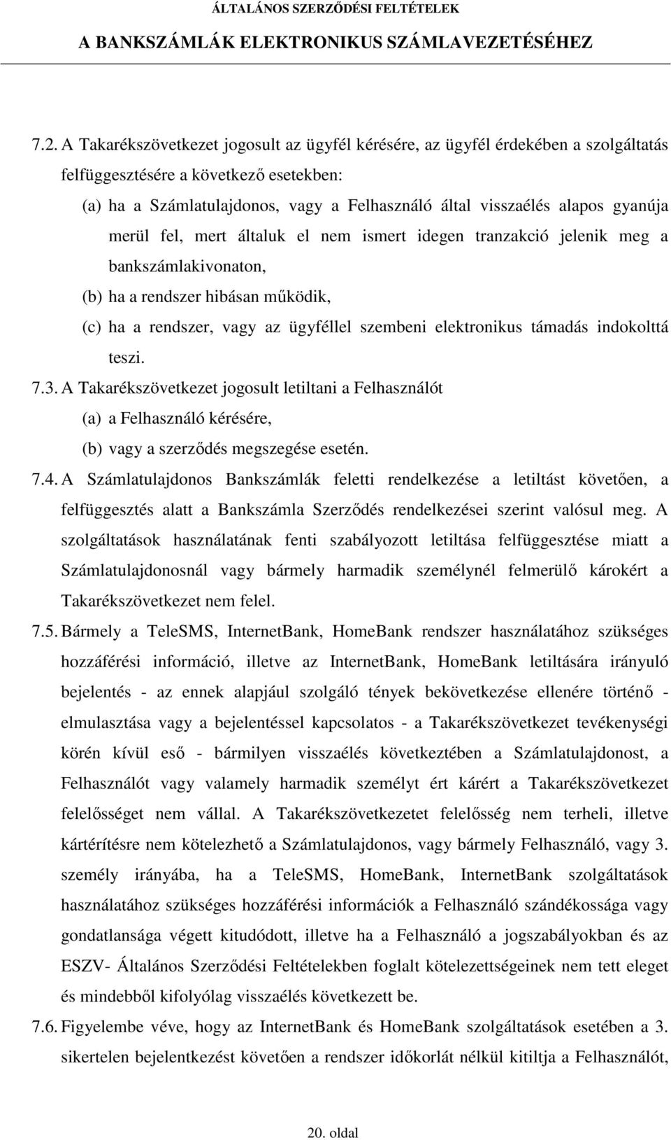 támadás indokolttá teszi. 7.3. A Takarékszövetkezet jogosult letiltani a Felhasználót (a) a Felhasználó kérésére, (b) vagy a szerzıdés megszegése esetén. 7.4.