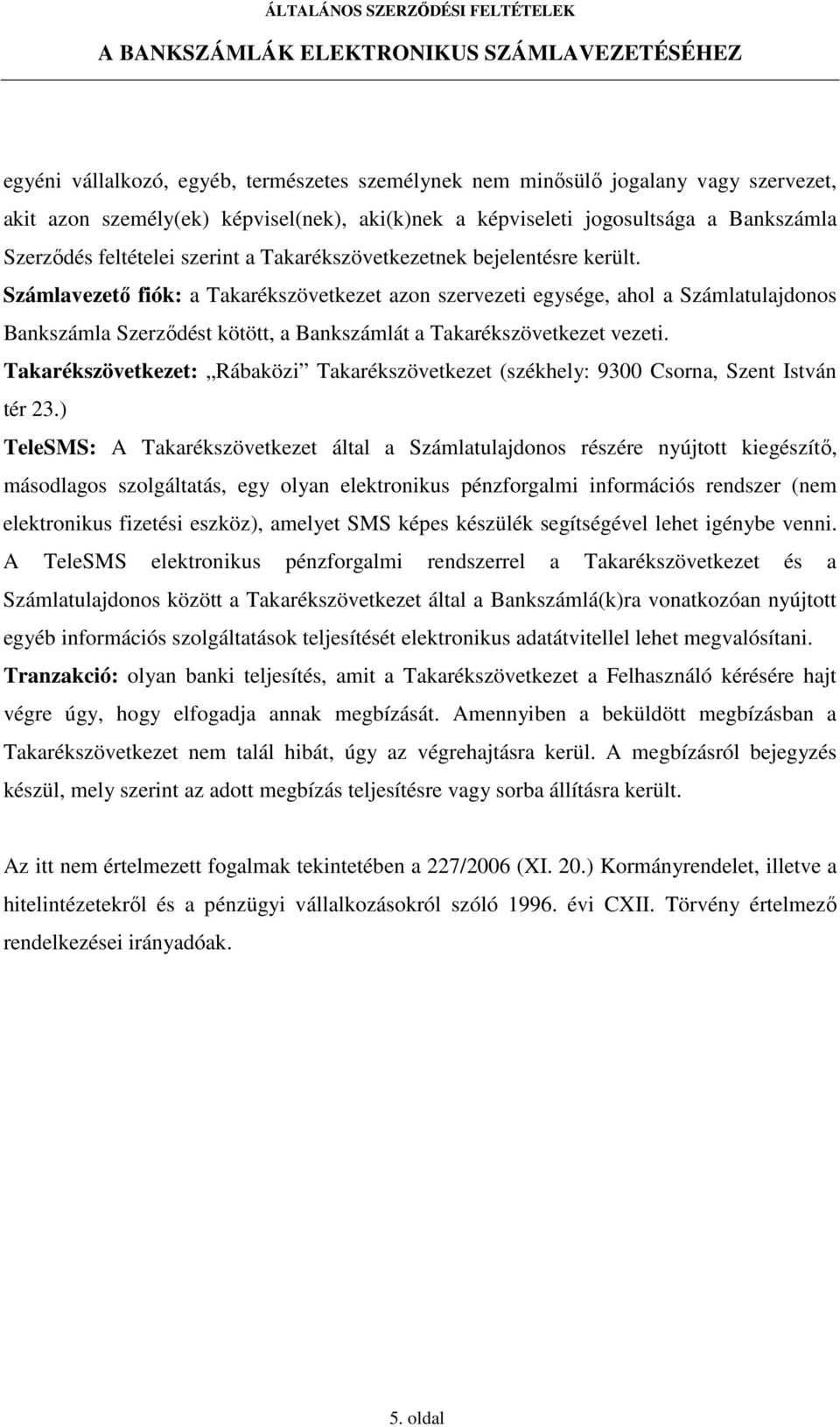 Számlavezetı fiók: a Takarékszövetkezet azon szervezeti egysége, ahol a Számlatulajdonos Bankszámla Szerzıdést kötött, a Bankszámlát a Takarékszövetkezet vezeti.