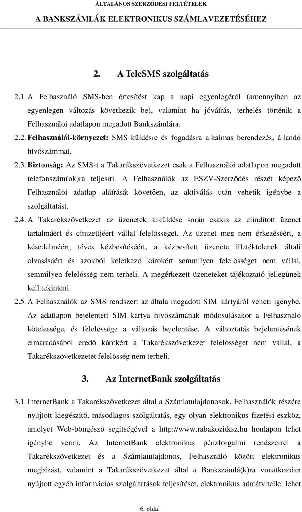 2. Felhasználói-környezet: SMS küldésre és fogadásra alkalmas berendezés, állandó hívószámmal. 2.3.