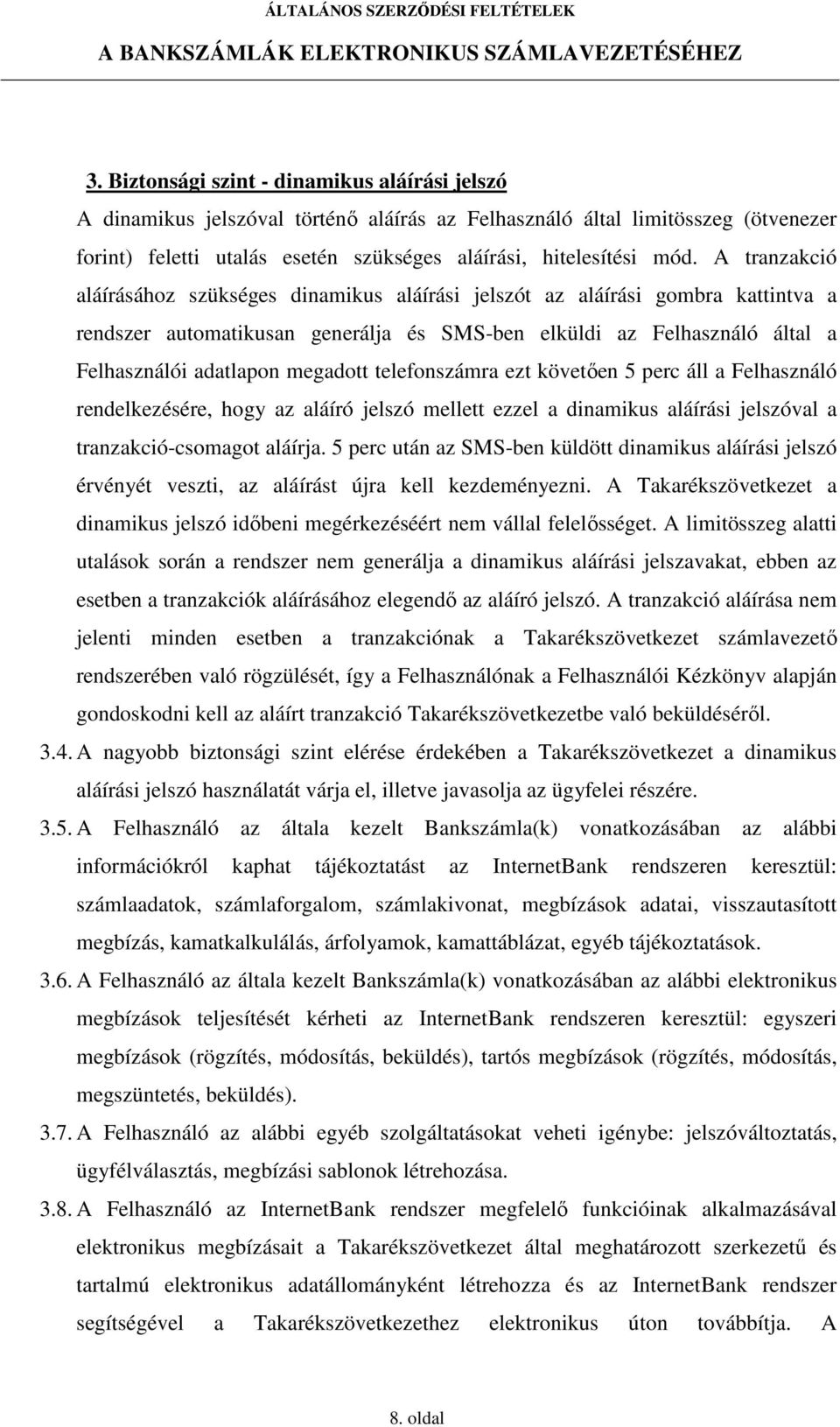 telefonszámra ezt követıen 5 perc áll a Felhasználó rendelkezésére, hogy az aláíró jelszó mellett ezzel a dinamikus aláírási jelszóval a tranzakció-csomagot aláírja.