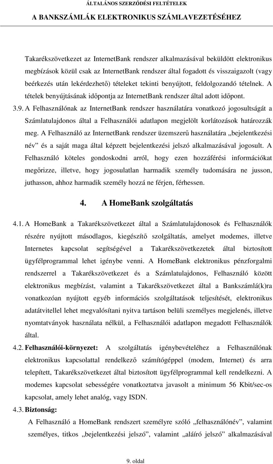 A Felhasználónak az InternetBank rendszer használatára vonatkozó jogosultságát a Számlatulajdonos által a Felhasználói adatlapon megjelölt korlátozások határozzák meg.