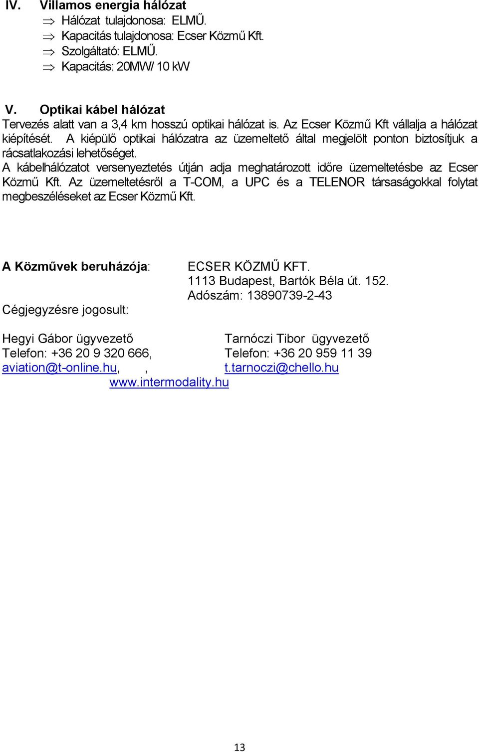 A kiépülő optikai hálózatra az üzemeltető által megjelölt ponton biztosítjuk a rácsatlakozási lehetőséget.